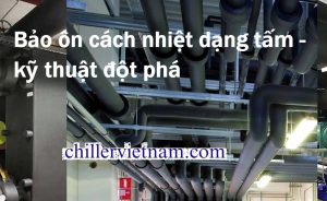 Giải pháp bảo ôn cách nhiệt - giảm tổn thất nhiệt cho hệ thống chiller.